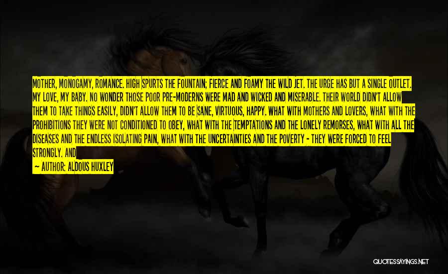 Aldous Huxley Quotes: Mother, Monogamy, Romance. High Spurts The Fountain; Fierce And Foamy The Wild Jet. The Urge Has But A Single Outlet.