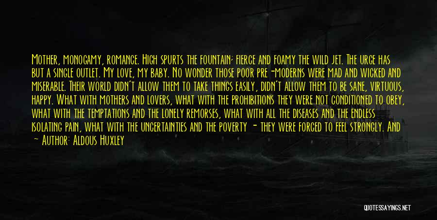 Aldous Huxley Quotes: Mother, Monogamy, Romance. High Spurts The Fountain; Fierce And Foamy The Wild Jet. The Urge Has But A Single Outlet.