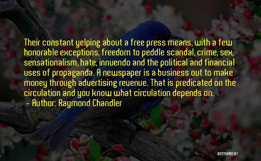 Raymond Chandler Quotes: Their Constant Yelping About A Free Press Means, With A Few Honorable Exceptions, Freedom To Peddle Scandal, Crime, Sex, Sensationalism,