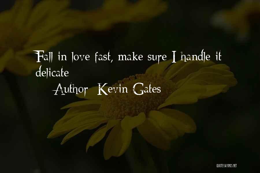 Kevin Gates Quotes: Fall In Love Fast, Make Sure I Handle It Delicate