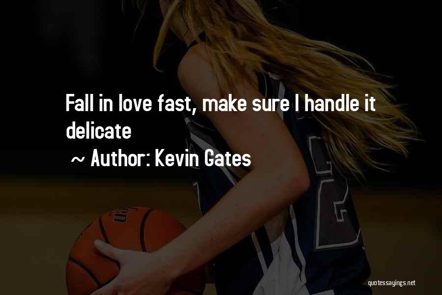 Kevin Gates Quotes: Fall In Love Fast, Make Sure I Handle It Delicate