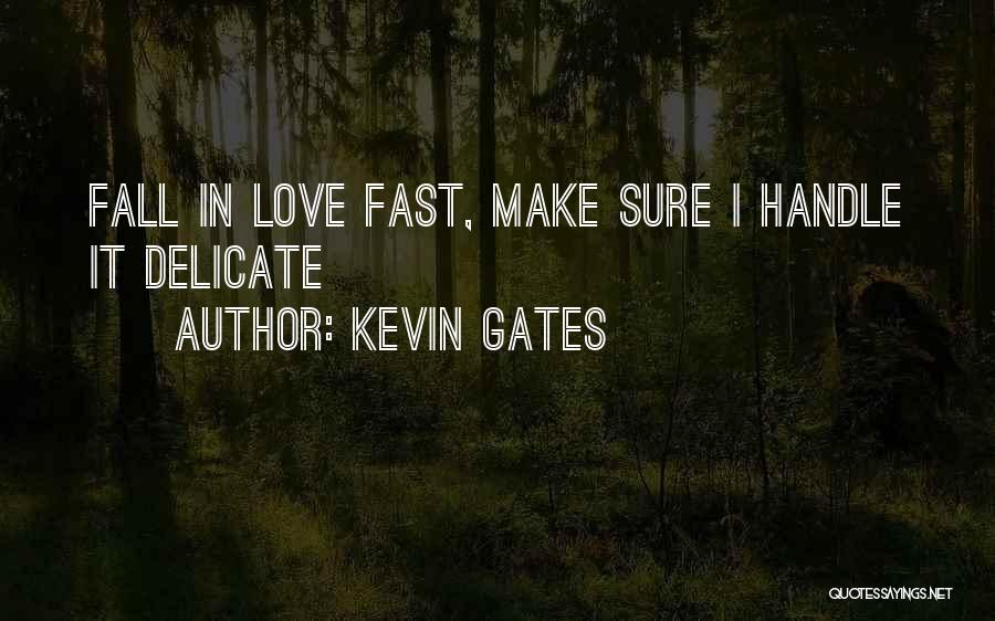 Kevin Gates Quotes: Fall In Love Fast, Make Sure I Handle It Delicate