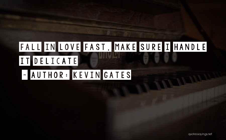 Kevin Gates Quotes: Fall In Love Fast, Make Sure I Handle It Delicate