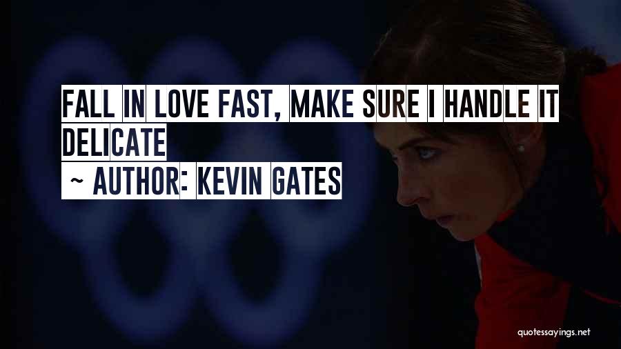Kevin Gates Quotes: Fall In Love Fast, Make Sure I Handle It Delicate