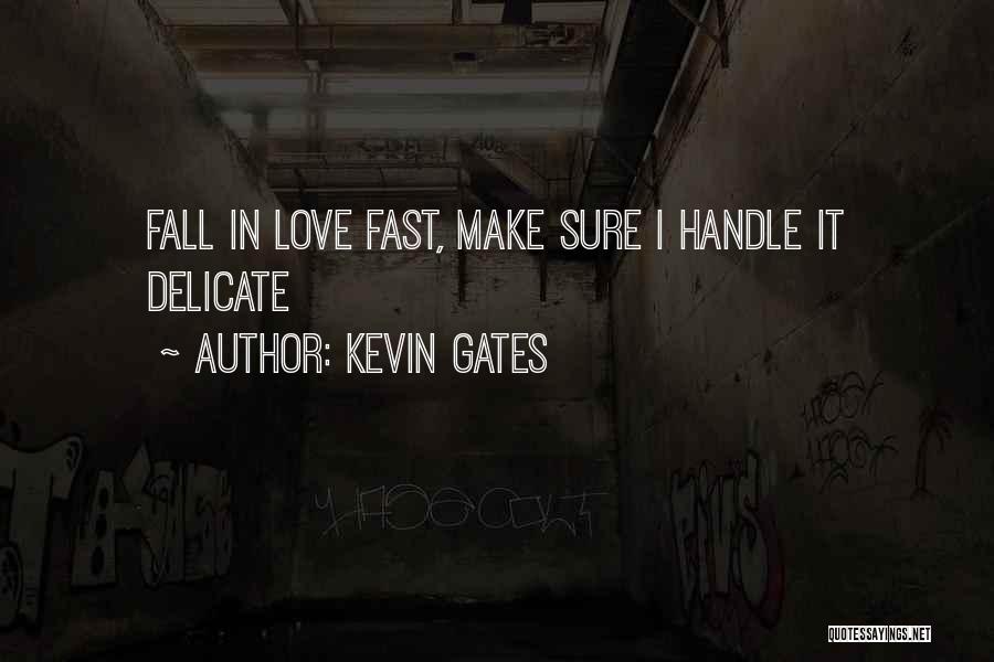 Kevin Gates Quotes: Fall In Love Fast, Make Sure I Handle It Delicate