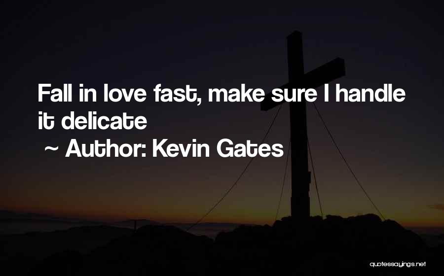Kevin Gates Quotes: Fall In Love Fast, Make Sure I Handle It Delicate