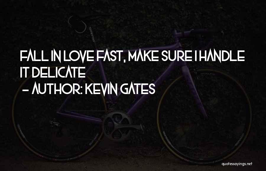Kevin Gates Quotes: Fall In Love Fast, Make Sure I Handle It Delicate
