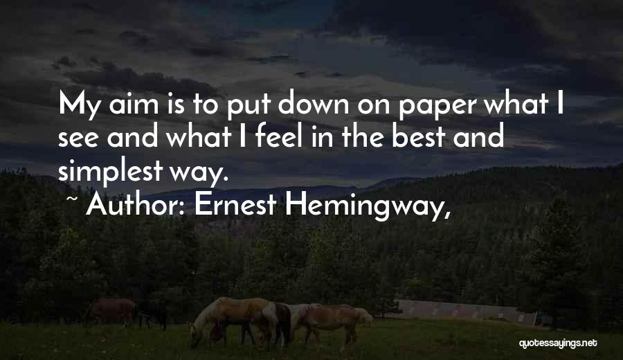 Ernest Hemingway, Quotes: My Aim Is To Put Down On Paper What I See And What I Feel In The Best And Simplest