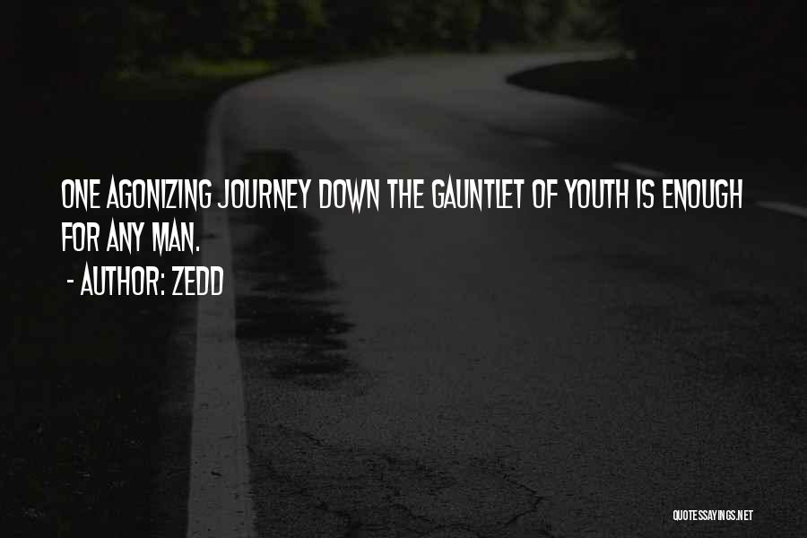 Zedd Quotes: One Agonizing Journey Down The Gauntlet Of Youth Is Enough For Any Man.