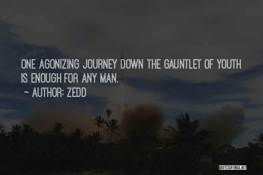 Zedd Quotes: One Agonizing Journey Down The Gauntlet Of Youth Is Enough For Any Man.