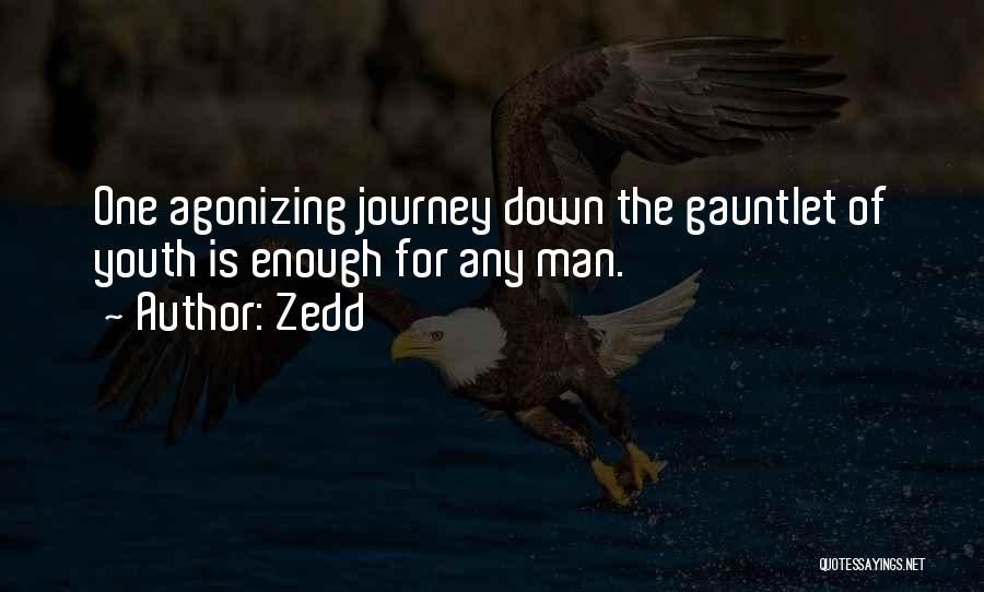 Zedd Quotes: One Agonizing Journey Down The Gauntlet Of Youth Is Enough For Any Man.