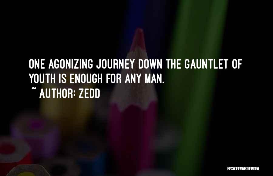 Zedd Quotes: One Agonizing Journey Down The Gauntlet Of Youth Is Enough For Any Man.