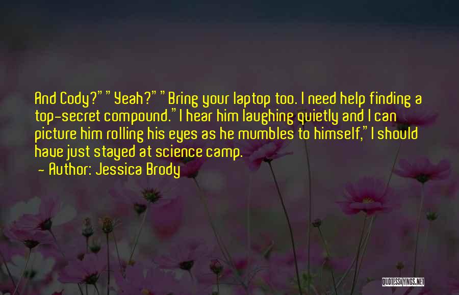 Jessica Brody Quotes: And Cody?yeah?bring Your Laptop Too. I Need Help Finding A Top-secret Compound.i Hear Him Laughing Quietly And I Can Picture