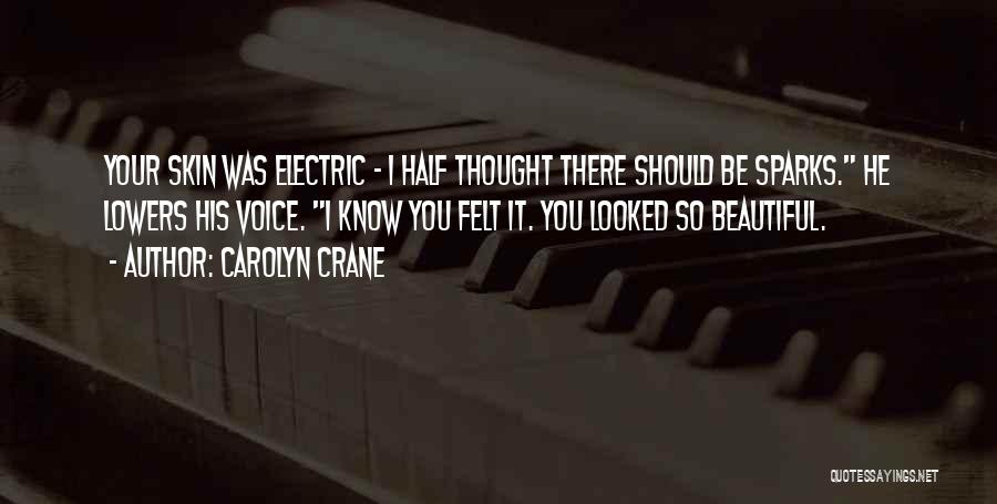 Carolyn Crane Quotes: Your Skin Was Electric - I Half Thought There Should Be Sparks. He Lowers His Voice. I Know You Felt