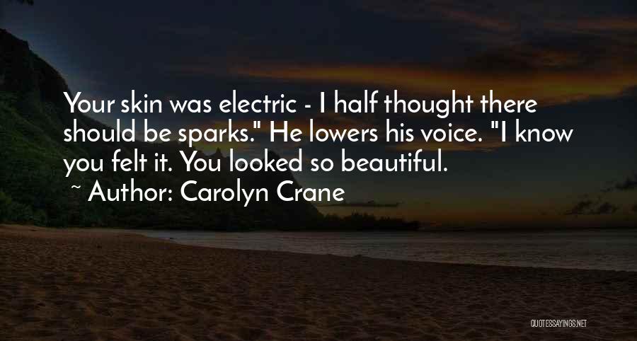 Carolyn Crane Quotes: Your Skin Was Electric - I Half Thought There Should Be Sparks. He Lowers His Voice. I Know You Felt