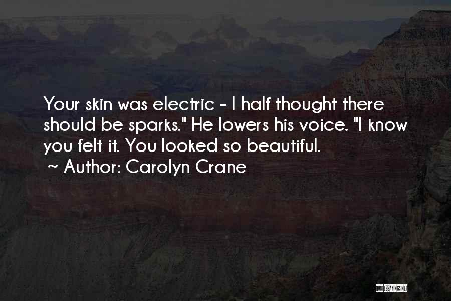 Carolyn Crane Quotes: Your Skin Was Electric - I Half Thought There Should Be Sparks. He Lowers His Voice. I Know You Felt