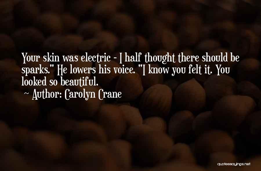 Carolyn Crane Quotes: Your Skin Was Electric - I Half Thought There Should Be Sparks. He Lowers His Voice. I Know You Felt