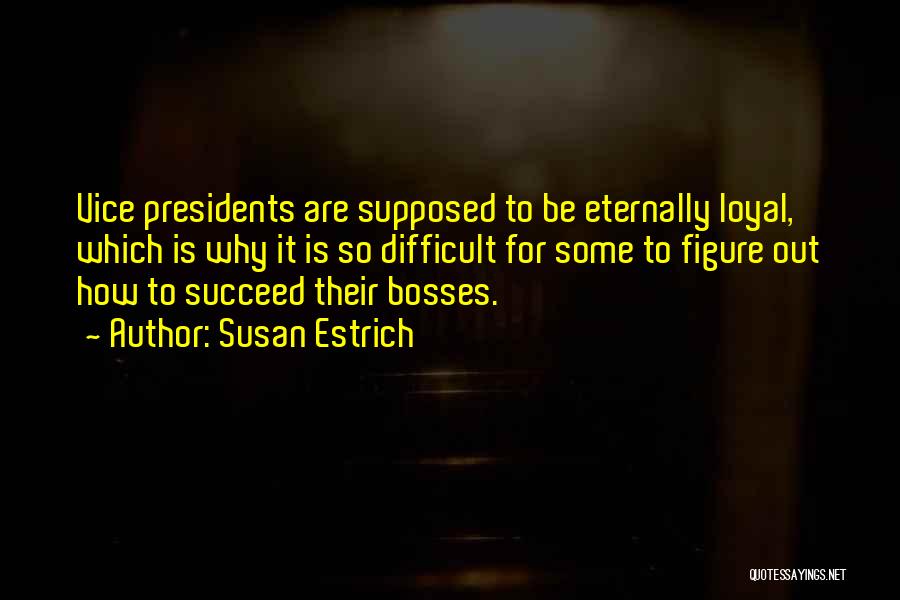 Susan Estrich Quotes: Vice Presidents Are Supposed To Be Eternally Loyal, Which Is Why It Is So Difficult For Some To Figure Out