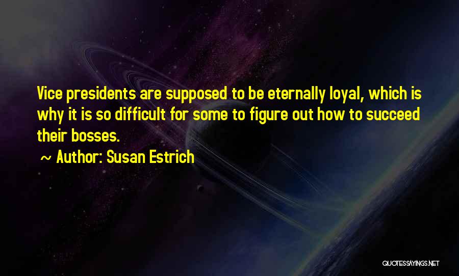Susan Estrich Quotes: Vice Presidents Are Supposed To Be Eternally Loyal, Which Is Why It Is So Difficult For Some To Figure Out