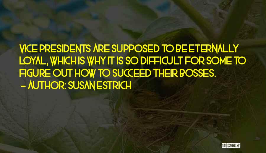 Susan Estrich Quotes: Vice Presidents Are Supposed To Be Eternally Loyal, Which Is Why It Is So Difficult For Some To Figure Out