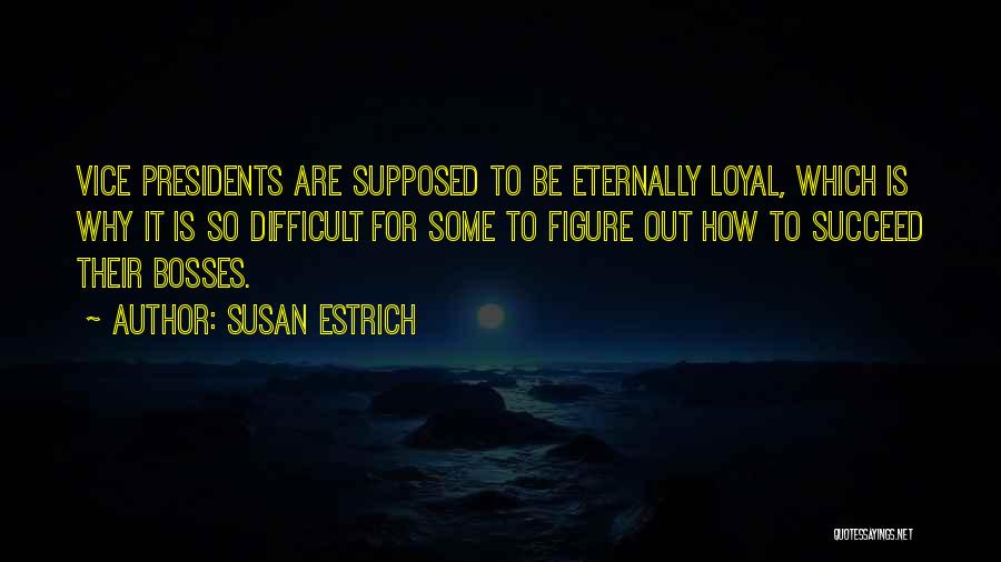Susan Estrich Quotes: Vice Presidents Are Supposed To Be Eternally Loyal, Which Is Why It Is So Difficult For Some To Figure Out