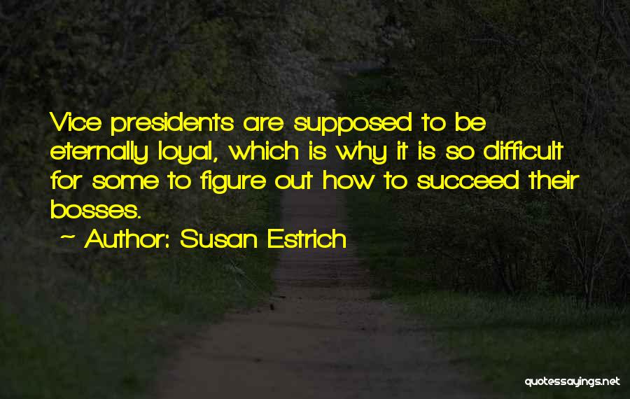 Susan Estrich Quotes: Vice Presidents Are Supposed To Be Eternally Loyal, Which Is Why It Is So Difficult For Some To Figure Out