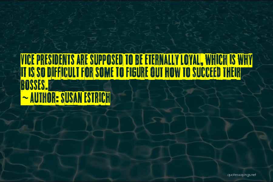 Susan Estrich Quotes: Vice Presidents Are Supposed To Be Eternally Loyal, Which Is Why It Is So Difficult For Some To Figure Out