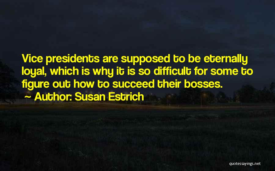 Susan Estrich Quotes: Vice Presidents Are Supposed To Be Eternally Loyal, Which Is Why It Is So Difficult For Some To Figure Out