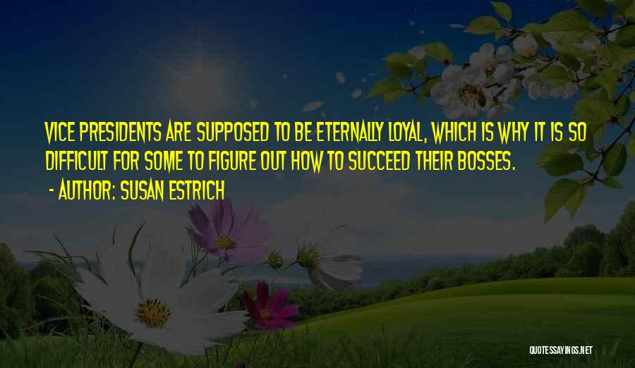 Susan Estrich Quotes: Vice Presidents Are Supposed To Be Eternally Loyal, Which Is Why It Is So Difficult For Some To Figure Out