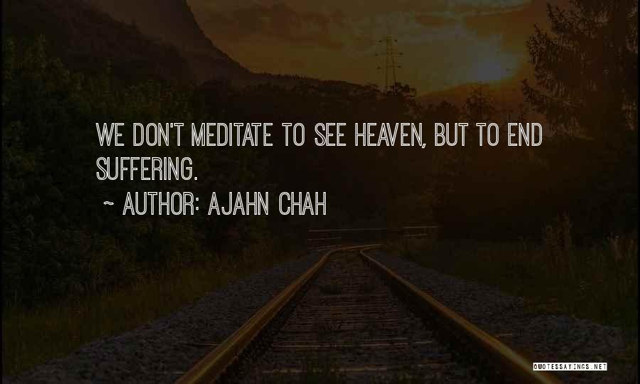 Ajahn Chah Quotes: We Don't Meditate To See Heaven, But To End Suffering.