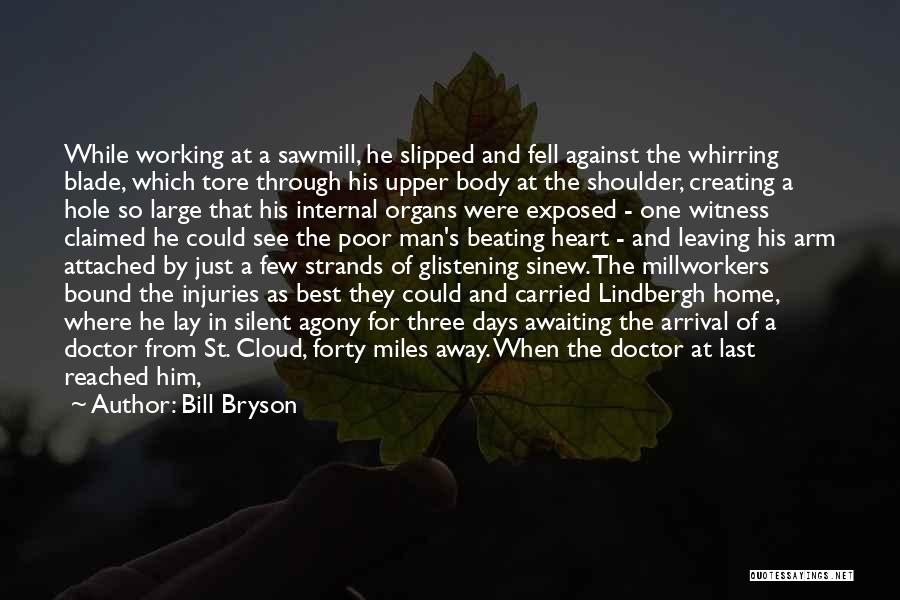 Bill Bryson Quotes: While Working At A Sawmill, He Slipped And Fell Against The Whirring Blade, Which Tore Through His Upper Body At