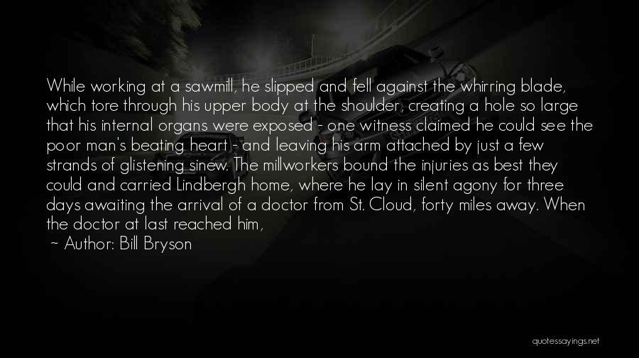 Bill Bryson Quotes: While Working At A Sawmill, He Slipped And Fell Against The Whirring Blade, Which Tore Through His Upper Body At