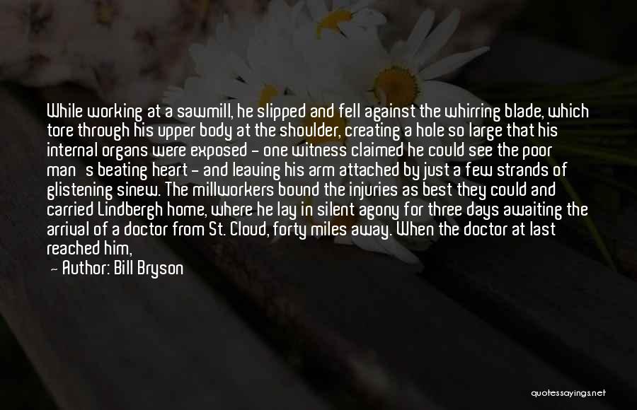 Bill Bryson Quotes: While Working At A Sawmill, He Slipped And Fell Against The Whirring Blade, Which Tore Through His Upper Body At