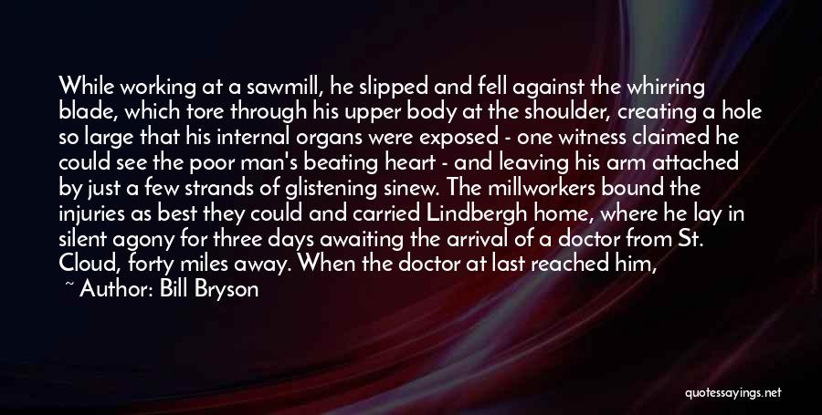 Bill Bryson Quotes: While Working At A Sawmill, He Slipped And Fell Against The Whirring Blade, Which Tore Through His Upper Body At