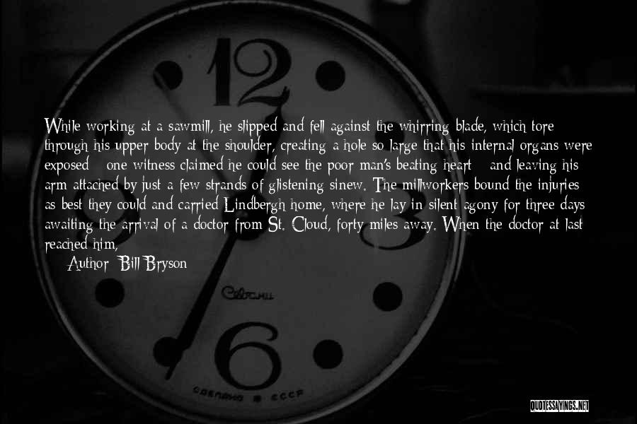 Bill Bryson Quotes: While Working At A Sawmill, He Slipped And Fell Against The Whirring Blade, Which Tore Through His Upper Body At