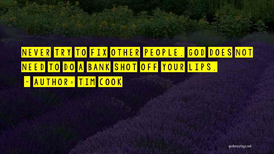 Tim Cook Quotes: Never Try To Fix Other People. God Does Not Need To Do A Bank Shot Off Your Lips.