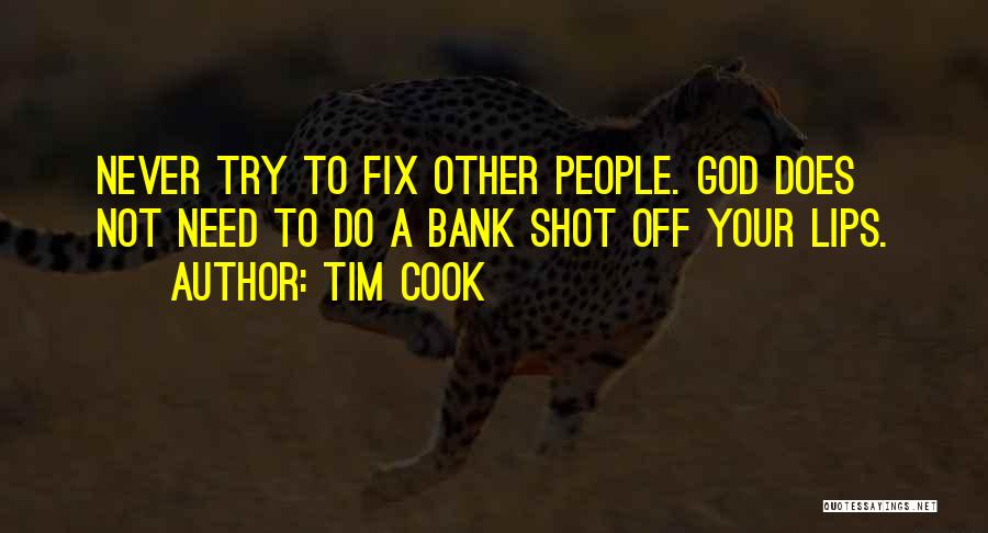 Tim Cook Quotes: Never Try To Fix Other People. God Does Not Need To Do A Bank Shot Off Your Lips.