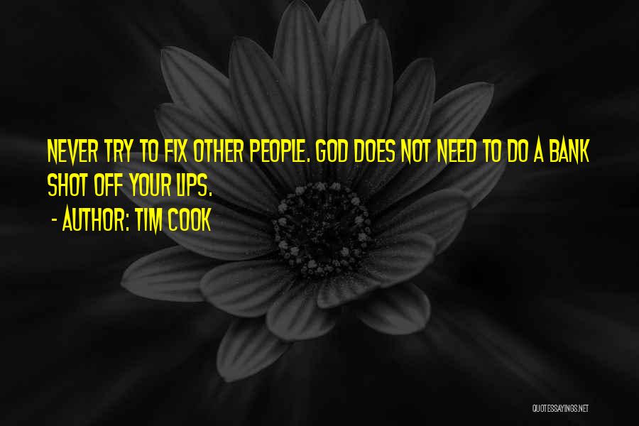 Tim Cook Quotes: Never Try To Fix Other People. God Does Not Need To Do A Bank Shot Off Your Lips.