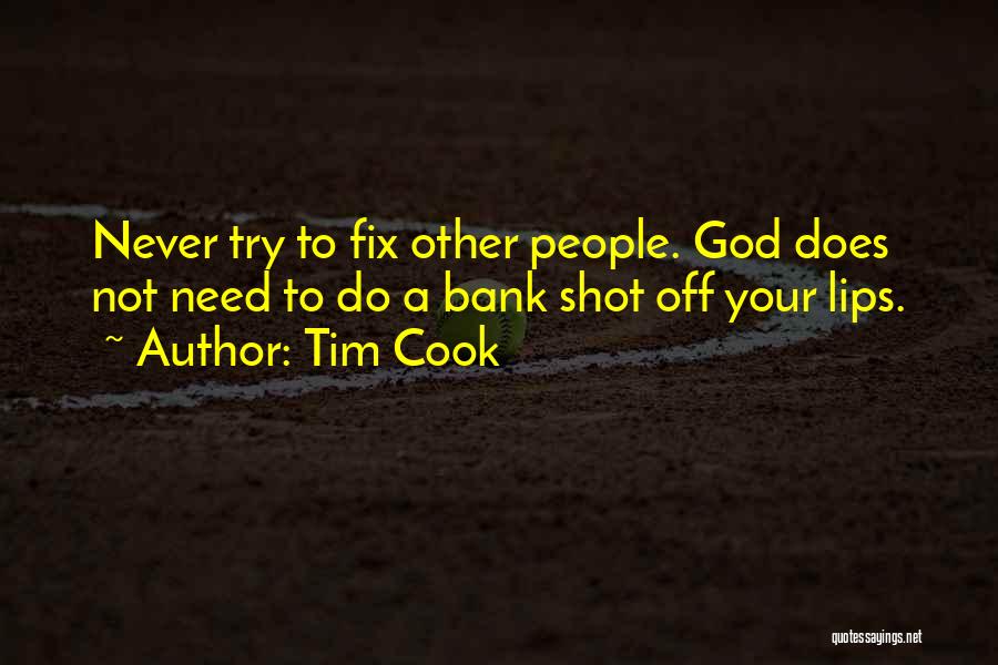 Tim Cook Quotes: Never Try To Fix Other People. God Does Not Need To Do A Bank Shot Off Your Lips.