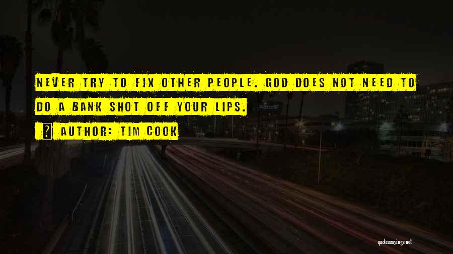 Tim Cook Quotes: Never Try To Fix Other People. God Does Not Need To Do A Bank Shot Off Your Lips.