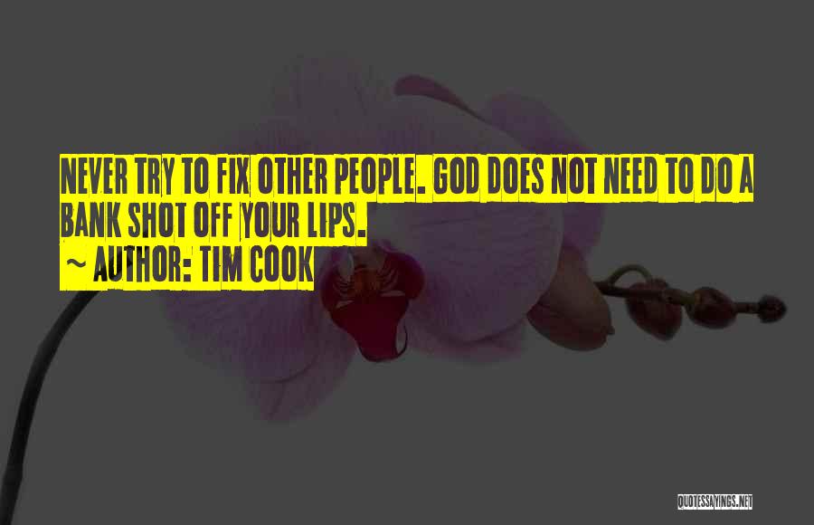 Tim Cook Quotes: Never Try To Fix Other People. God Does Not Need To Do A Bank Shot Off Your Lips.