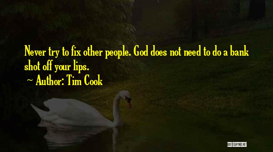 Tim Cook Quotes: Never Try To Fix Other People. God Does Not Need To Do A Bank Shot Off Your Lips.