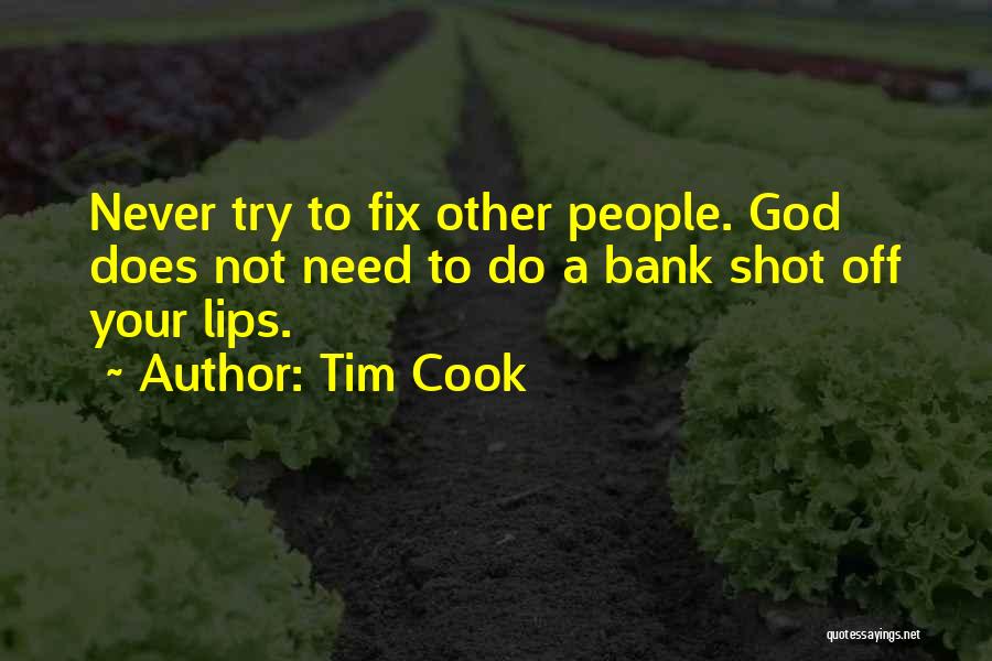 Tim Cook Quotes: Never Try To Fix Other People. God Does Not Need To Do A Bank Shot Off Your Lips.