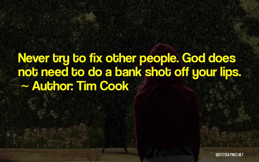 Tim Cook Quotes: Never Try To Fix Other People. God Does Not Need To Do A Bank Shot Off Your Lips.