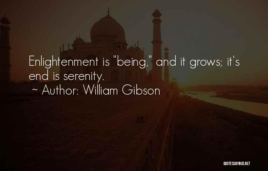 William Gibson Quotes: Enlightenment Is Being, And It Grows; It's End Is Serenity.