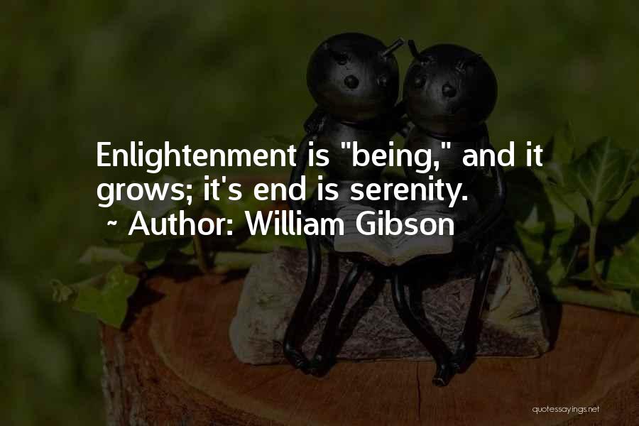 William Gibson Quotes: Enlightenment Is Being, And It Grows; It's End Is Serenity.