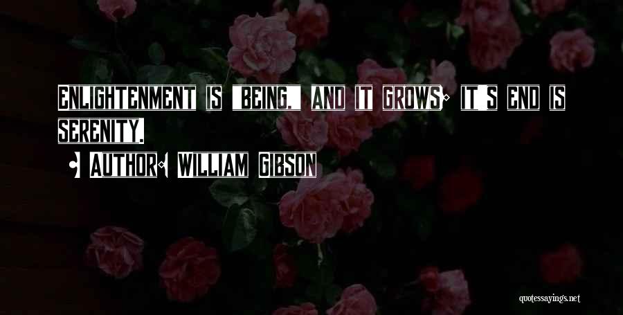 William Gibson Quotes: Enlightenment Is Being, And It Grows; It's End Is Serenity.