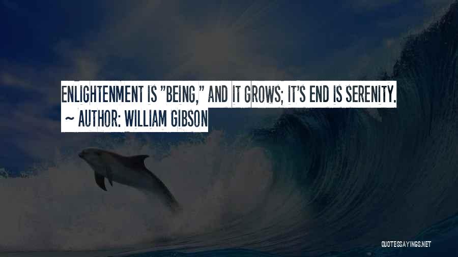 William Gibson Quotes: Enlightenment Is Being, And It Grows; It's End Is Serenity.