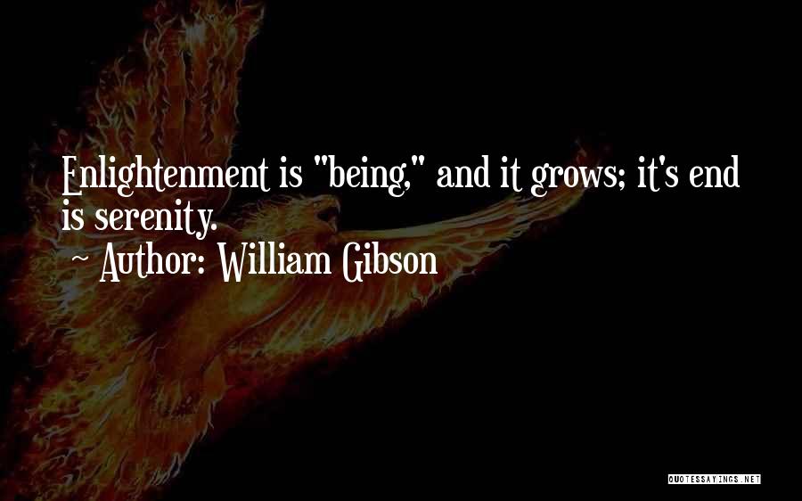 William Gibson Quotes: Enlightenment Is Being, And It Grows; It's End Is Serenity.