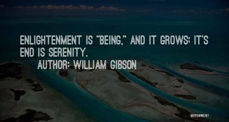 William Gibson Quotes: Enlightenment Is Being, And It Grows; It's End Is Serenity.